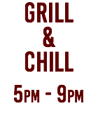 GRILL & CHILL 5pm - 9pm
